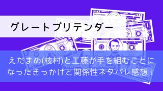 【グレートプリテンダー】えだまめ(枝村)と工藤が手を組むことになったきっかけと関係性ネタバレ感想！