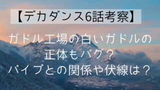 【デカダンス6話考察】ガドル工場の白いガドルの正体もバグ？パイプとの関係や伏線は？