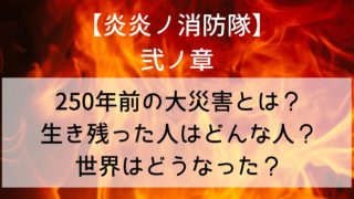 【炎炎ノ消防隊】250年前の大災害とは？生き残った人はどんな人？世界がどうなり東京皇国ができた？