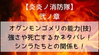 【炎炎ノ消防隊】オグンモンゴメリの能力(技)や強さや死亡するかネタバレ!シンラたちとの関係も!