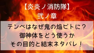 【炎炎ノ消防隊】テンペが鬼の焔ビトになったのはなぜ？御神体をどう使うかその目的と結末ネタバレ！