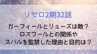 【リゼロ2期32話】ガーフィールとリューズは敵？行動が毎回違う理由＆スバルを監禁した目的は？ロズワールとの関係も！
