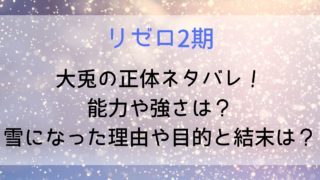 【リゼロ2期】大兎の正体ネタバレ!能力や強さは?雪になった理由や目的と結末は?