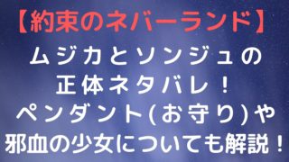 【約束のネバーランド】ムジカとソンジュの正体ネタバレ!ペンダント(お守り)や邪血の少女についても解説!