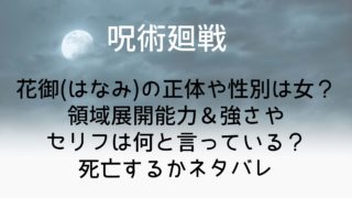 【呪術廻戦】花御(はなみ)の正体や性別は女?領域展開能力&強さやセリフは何と言っている?死亡するかネタバレ