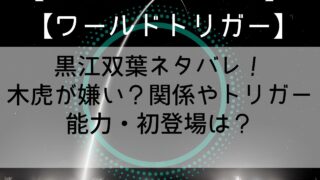 【ワールドトリガー】黒江双葉ネタバレ！木虎が嫌い？関係やトリガー能力・初登場は？
