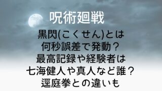 【呪術廻戦】黒閃(こくせん)とは｜何秒誤差で発動？最高記録や経験者は七海健人や真人など誰？逕庭拳との違いも