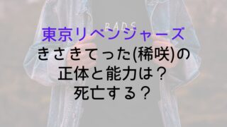 【東京リベンジャーズ】きさきてった(稀咲)の正体と能力は？死亡する？