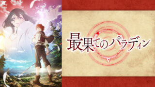 【最果てのパラディン】アニメ無料動画配信まとめ｜見逃し＆再放送や1話～全話フル視聴サイトは？評価感想や河瀬茉希など声優も