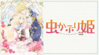 虫かぶり姫(アニメ)Netflixや見逃し配信&無料視聴動画は?1話~全話フル一気見方法まとめ