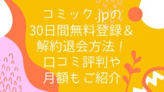 コミック.jpの30日間無料登録＆解約退会方法！口コミ評判や月額もご紹介