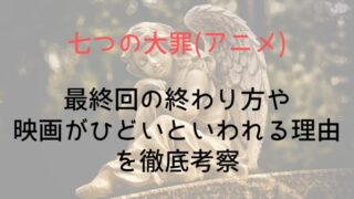 【七つの大罪(アニメ)】最終回の終わり方や映画がひどいといわれる理由を徹底考察