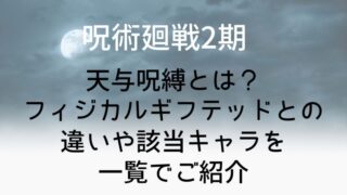 【呪術廻戦2期】天与呪縛とは？フィジカルギフテッドとの違いや該当キャラを一覧でご紹介
