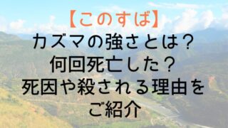 【このすば】カズマの強さとは?何回死亡した?死因や殺される理由をご紹介
