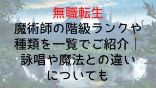 【無職転生】魔術師の階級ランクや種類を一覧でご紹介｜詠唱や魔法との違いについても