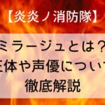【炎炎ノ消防隊】ミラージュとは?正体や声優について徹底解説