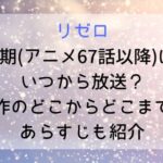 【リゼロ】4期(アニメ67話以降)はいつから放送?原作のどこからどこまで?あらすじも紹介