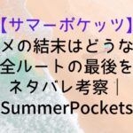【サマーポケッツ】アニメの結末はどうなる?全ルートの最後をネタバレ考察|SummerPockets