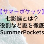 【サマーポケッツ】七影蝶とは?正体と役割など謎を徹底解説|SummerPockets