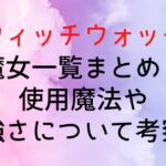 【ウィッチウォッチ】魔女一覧まとめ!使用魔法や強さについて考察