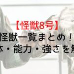 【怪獣8号】怪獣一覧まとめ!正体・能力・強さを解説