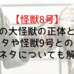【怪獣8号】明暦の大怪獣の正体とは?ミツケタや怪獣9号との関係・元ネタについても解説