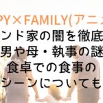 【SPY×FAMILY】デズモンド家の闇を徹底考察!長男や母・執事の謎や食卓での食事のシーンについても