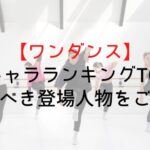 【ワンダンス】人気キャラランキングTOP7!愛すべき登場人物をご紹介