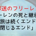 【葬送のフリーレン】フリーレンの死と継承の形|「旅は続くエンド」か「閉じるエンド」か