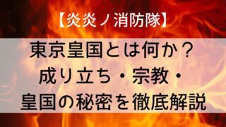 【炎炎ノ消防隊】東京皇国とは何か?成り立ち・宗教・皇国の秘密を徹底解説