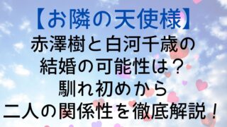 【お隣の天使様】赤澤樹と白河千歳の結婚の可能性は?馴れ初めから二人の関係性を徹底解説!