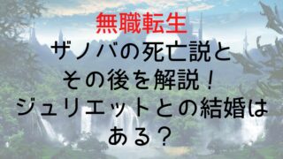 【無職転生】ザノバの死亡説とその後を解説!ジュリエットとの結婚はある?