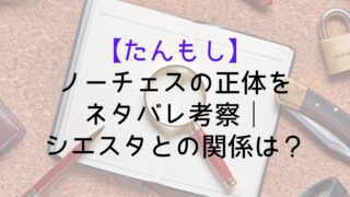 【たんもし】ノーチェスの正体をネタバレ考察｜シエスタとの関係は？