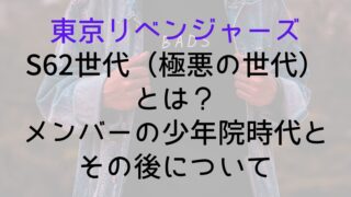 【東京リベンジャーズ】S62世代（極悪の世代）とは？メンバーの少年院時代とその後について